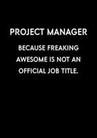 Project Manager Because Freaking Awesome Is Not An Official Job Title.: Funny Gag Gifts For Coworkers Notebook (Dot Grid Journal & Weekly Planner) 1673975836 Book Cover