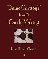 "Dame Curtsey's" Book Of Candy Making - 1920 1603862560 Book Cover