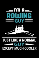I'm A Rowing Guy Just Like A Normal Guy Except Much Cooler Journal: Rowing Notebook, Gift for Rowers 1693030667 Book Cover