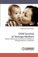 Child Survival of Teenage Mothers: Factors Influencing the Survival of Children of Teenage Mothers of Indonesia 3838317475 Book Cover