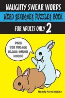 Naughty Swear Words Word Searches Puzzles Book for Adults Only 2: Find the Vulgar Slang-Curse Words 1977512879 Book Cover