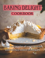 Baking Delight Cookbook: Sweet Recipes for All Your Favorite with Kitchen-tested Techniques B08YS61PYS Book Cover