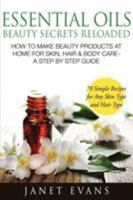 Essential Oils Beauty Secrets Reloaded: How to Make Beauty Products at Home for Skin, Hair & Body Care -A Step by Step Guide & 70 Simple Recipes for a 1628844973 Book Cover