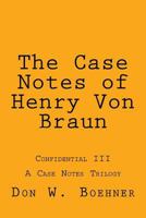The Case Notes of Henry Von Braun: Confidential III 1541234340 Book Cover