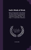 God's Week of Work: Being an Examination of the Mosaic Six Days in Relation to Natural and Physical Science, Together with an Exposition of Genesis, Chap. I. and Chap. II., 1-4; And a New Translation 135799558X Book Cover