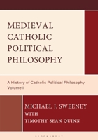 Medieval Catholic Political Philosophy: A History of Catholic Political Philosophy: Volume I B0FB3CVVFY Book Cover