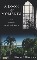 A Book of Moments: Poetry from the North and South B0BM429RQN Book Cover