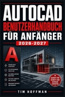AutoCAD Benutzerhandbuch für Anfänger 2026-2027: Schritt für Schritt zur ersten technischen Zeichnung – Werkzeuge, Befehle und Praxisübungen verständlich erklärt (German Edition) B0H62B5J5L Book Cover