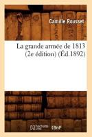 La Grande Arma(c)E de 1813 (2e A(c)Dition) (A0/00d.1892) 2012561365 Book Cover