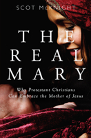 The Real Mary: Why Evangelical Christians Can Embrace the Mother of Jesus 1557255237 Book Cover