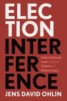 Election Interference: International Law and the Future of Democracy 1108796826 Book Cover