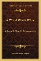 A World Worth While: A Record of Auld Acquaintance 0548315345 Book Cover