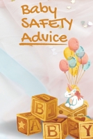 Baby Safety Advice Tips: Must Have Guide to Keeping Your Baby Safe/ Educates and Advises Parents on the Best Effective Methods for Keeping Thei 1803859784 Book Cover