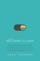 Still Time to Care: What We Can Learn from the Church’s Failed Attempt to Cure Homosexuality 0310140935 Book Cover