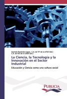 La Ciencia, la Tecnología y la Innovación en el Sector Industrial: Educación y Ciencia como una cultura social 620243029X Book Cover