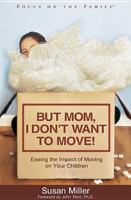 But Mom, I Don't Want To Move!: Easing the Impact of Moving on Your Children (Focus on the Family) 1589971663 Book Cover