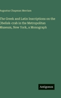 The Greek and Latin Inscriptions on the Obelisk-crab in the Metropolitan Museum, New York, a Monograph 3388432635 Book Cover