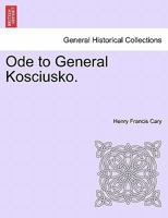 Ode to General Kosciusko, by H.F. Cary, A.M. ... 1241168008 Book Cover