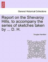 Report on the Shevaroy Hills, to accompany the series of sketches taken by ... D. H. 1241693501 Book Cover