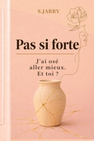 Pas Si Forte J'ai osé aller mieux, et toi? (French Edition) B0GZ55RNKB Book Cover