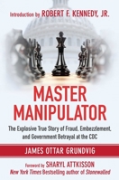 Master Manipulator: The Explosive True Story of Fraud, Embezzlement, and Government Betrayal at the CDC 151070843X Book Cover