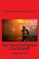 Ace Your Firefighter Oral Boards: The Ultimate Guide to a Successful Oral Board Interview 1449555861 Book Cover