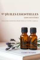 Les Huiles Essentielles - Sans Mystères: Un guide essentiel pour vous et votre famille (French Edition) B0FGQDFNYB Book Cover