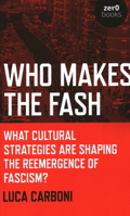 Who Makes the Fash: What Cultural Strategies Are Shaping the Reemergence of Fascism? 1789043190 Book Cover