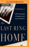 The Last Ring Home: A POW's Lasting Legacy of Courage, Love and Honor in World War II 1536684848 Book Cover