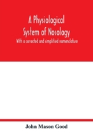 A physiological system of nosology; with a corrected and simplified nomenclature 9354016561 Book Cover