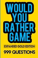 Would You Rather Game Expanded Gold Edition: 999 Questions for Kids, Teens, and Grownups 1080523650 Book Cover