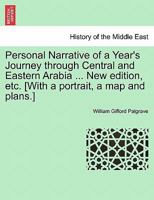 Personal Narrative of a Year's Journey through Central and Eastern Arabia ... New edition, etc. [With a portrait, a map and plans.] 1241491771 Book Cover