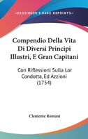 Compendio Della Vita Di Diversi Principi Illustri, E Gran Capitani: Con Riflessioni Sulla Lor Condotta, Ed Azzioni (1754) 1166626016 Book Cover
