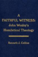 A Faithful Witness: John Wesley's Homiletical Theology 0915143046 Book Cover