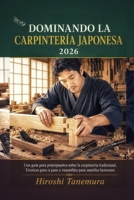 Dominando la carpintería japonesa 2026: Una guía para principiantes sobre la carpintería tradicional, Técnicas paso a paso y ensambles para muebles hermosos B0H237HP9H Book Cover