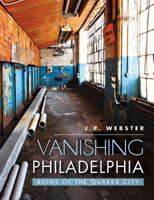 Vanishing Philadelphia: Ruins of the Quaker City 1626195935 Book Cover