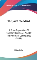 The Joint Standard: A Plain Exposition of Monetary Principles and of the Monetary Controversy 1120892430 Book Cover