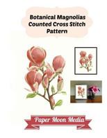 Botanical Magnolias Counted Cross Stitch Pattern 1793108013 Book Cover