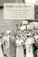 Politics of the Pantry: Housewives, Food, and Consumer Protest in Twentieth-Century America 019068559X Book Cover
