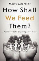 How Shall We Feed Them?: A Practical Guide for Organizing a Food Pantry 1414115040 Book Cover