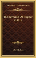 The Bayreuth of Wagner 1104908107 Book Cover