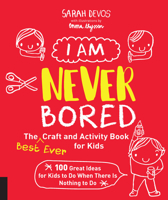 I Am Never Bored: The Best Ever Craft and Activity Book for Kids: 100 Great Ideas for Kids to Do When There is Nothing to Do 1631594680 Book Cover