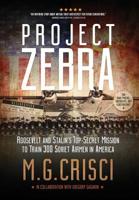 Project Zebra: Roosevelt and Stalin's Top-Secret Mission to Train 300 Soviet Airmen in America 1456628631 Book Cover
