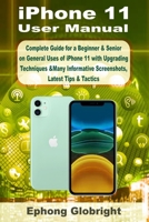 iPhone 11 User Manual: Complete Guide for a Beginner & Senior on General Uses of iPhone 11 with Upgrading Techniques &Many Informative Screenshots, Latest Tips & Tactics B08HTBWSLX Book Cover