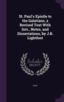 St. Paul's Epistle to the Galatians, a Revised Text With Intr., Notes, and Dissertations, by J.B. Lightfoot 1143280059 Book Cover