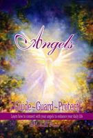 Angels Guide Guard Protect : Learn How to Connect with Your Angels to Enhance Your Daily Life. : Guide~Guard~Protect 0997932805 Book Cover