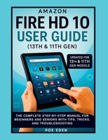 Amazon Fire HD 10 User Guide (13th & 11th Gen): The Complete Step-by-Step Manual for Beginners and Seniors with Tips, Tricks, and Troubleshooting B0FHFXNSJT Book Cover