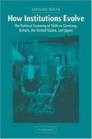 How Institutions Evolve: The Political Economy of Skills in Germany, Britain, the United States, and Japan 0521546745 Book Cover