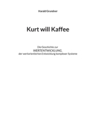 Kurt will Kaffee: Die Geschichte zur WERTENTWICKLUNG der wertorientierten Entwicklung komplexer Systeme 3754344749 Book Cover