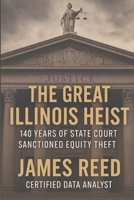 The Great Illinois Heist Volume I: The Constitutional Estate: 140 Years Of State Court Sanctioned Equity Theft (The Great Illinois Heist - 140 Years Of State Court Sanctioned Equity Theft) B0HFHD3PGG Book Cover